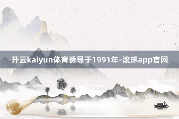 开云kaiyun体育　　诱导于1991年-滚球app官网