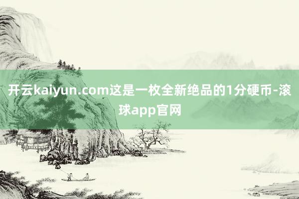 开云kaiyun.com这是一枚全新绝品的1分硬币-滚球app官网